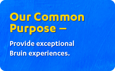 Our common purpose: Provide exceptional Bruin experiences.